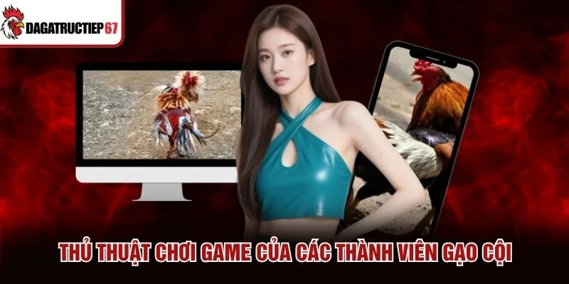 Thủ thuật chơi game của các thành viên gạo cội